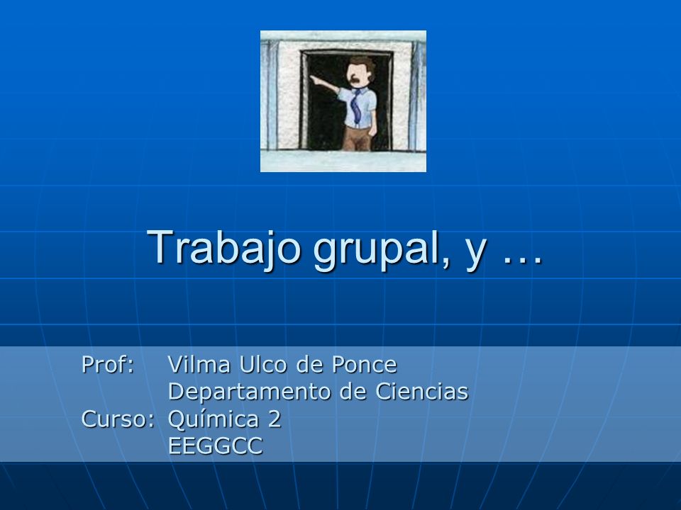 Trabajo grupal, y … Prof: Vilma Ulco de Ponce Departamento de Ciencias