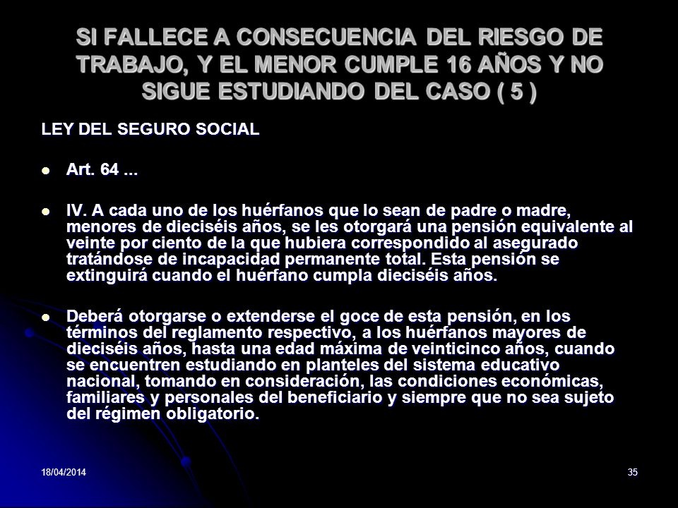 SI FALLECE A CONSECUENCIA DEL RIESGO DE TRABAJO, Y EL MENOR CUMPLE 16 AÑOS Y NO SIGUE ESTUDIANDO DEL CASO ( 5 )