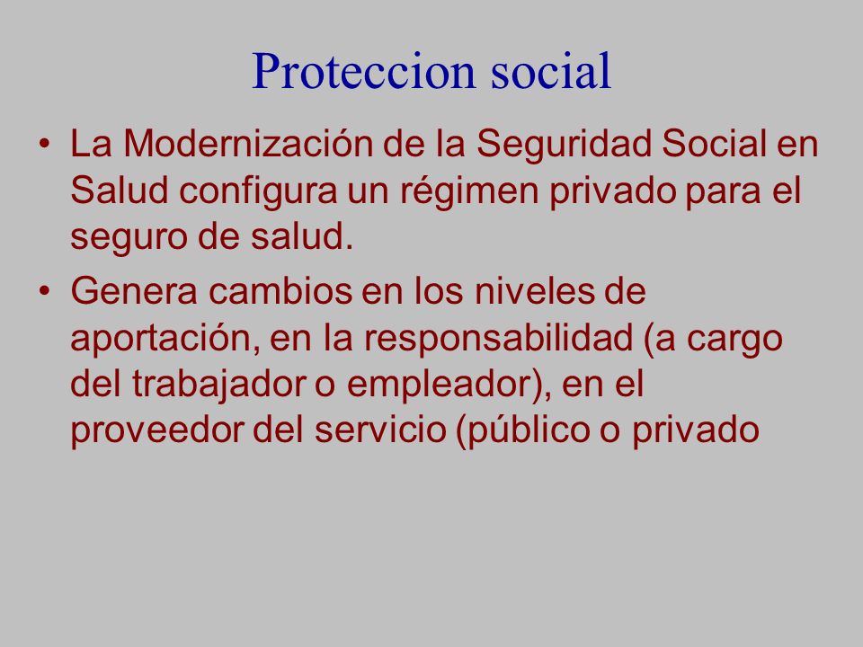 Proteccion social La Modernización de la Seguridad Social en Salud configura un régimen privado para el seguro de salud.