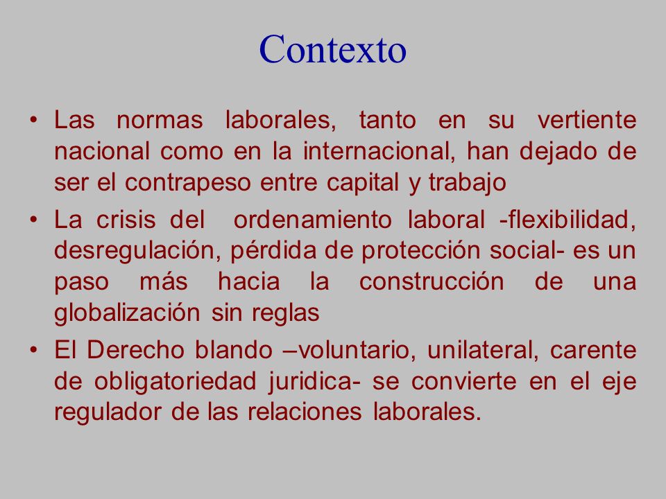 Contexto Las normas laborales, tanto en su vertiente nacional como en la internacional, han dejado de ser el contrapeso entre capital y trabajo.