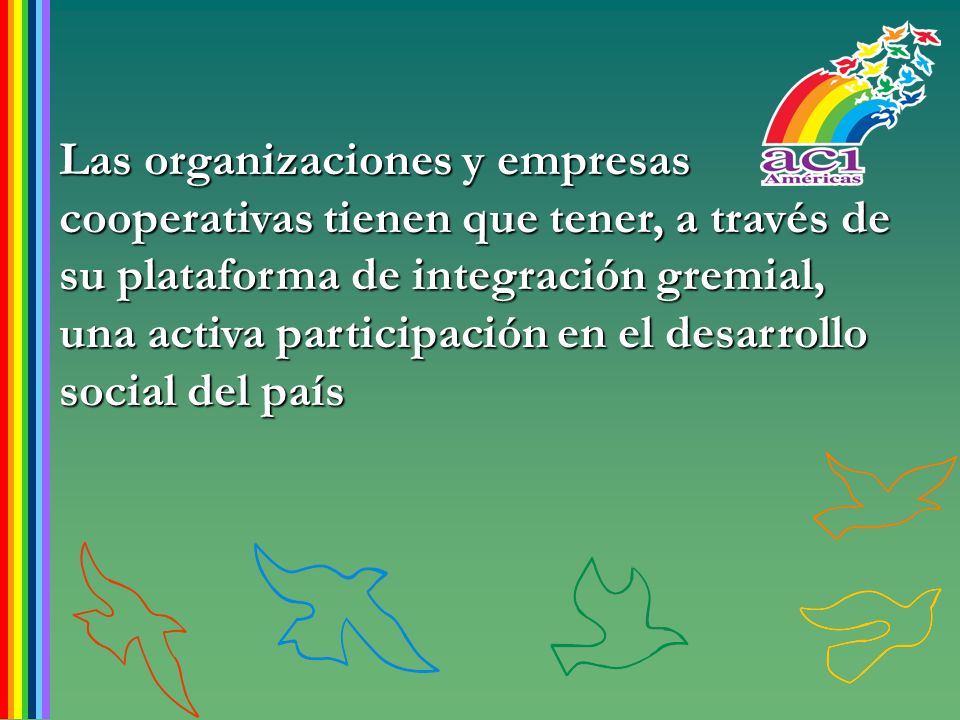 Las organizaciones y empresas cooperativas tienen que tener, a través de su plataforma de integración gremial, una activa participación en el desarrollo social del país