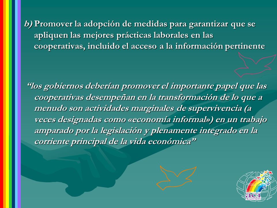 b) Promover la adopción de medidas para garantizar que se apliquen las mejores prácticas laborales en las cooperativas, incluido el acceso a la información pertinente