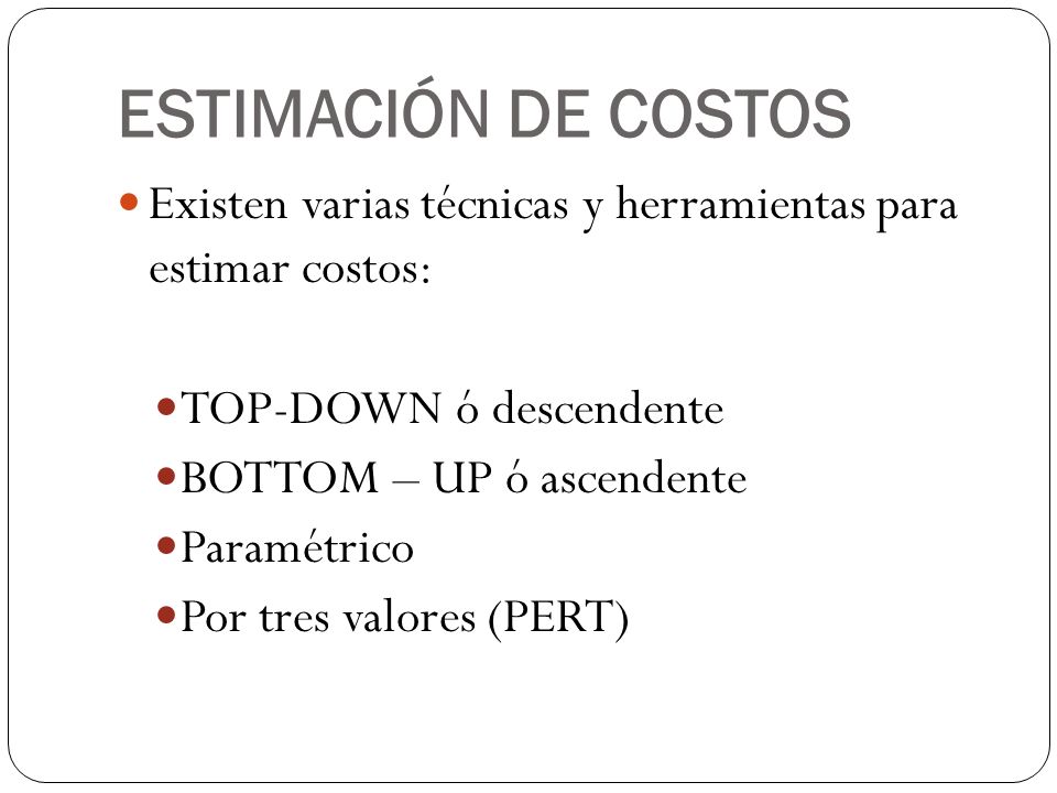 ESTIMACIÓN DE COSTOS Existen varias técnicas y herramientas para estimar costos: TOP-DOWN ó descendente.