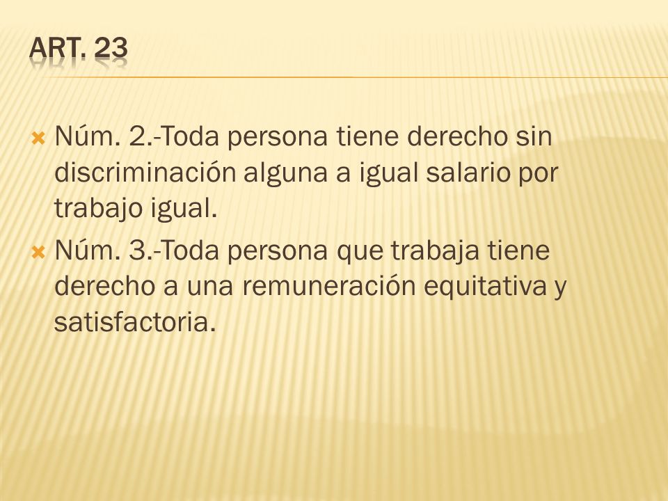 Art. 23 Núm. 2.-Toda persona tiene derecho sin discriminación alguna a igual salario por trabajo igual.