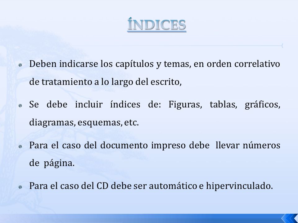 ÍNDICES Deben indicarse los capítulos y temas, en orden correlativo de tratamiento a lo largo del escrito,
