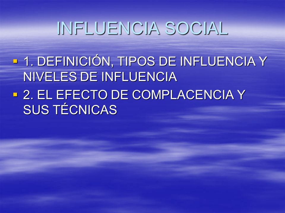 INFLUENCIA SOCIAL 1. DEFINICIÓN, TIPOS DE INFLUENCIA Y NIVELES DE INFLUENCIA.