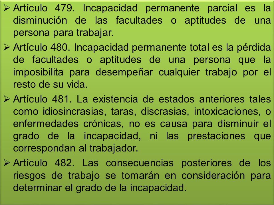 Artículo 479. Incapacidad permanente parcial es la disminución de las facultades o aptitudes de una persona para trabajar.