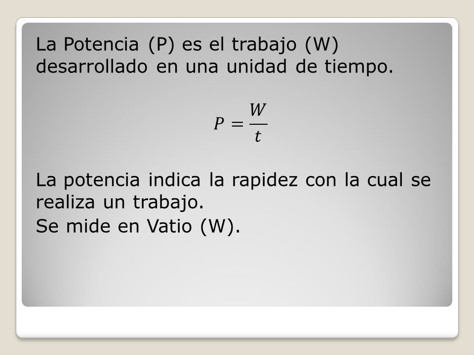 La Potencia (P) es el trabajo (W) desarrollado en una unidad de tiempo