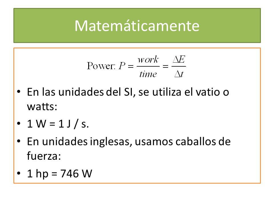 Matemáticamente En las unidades del SI, se utiliza el vatio o watts: