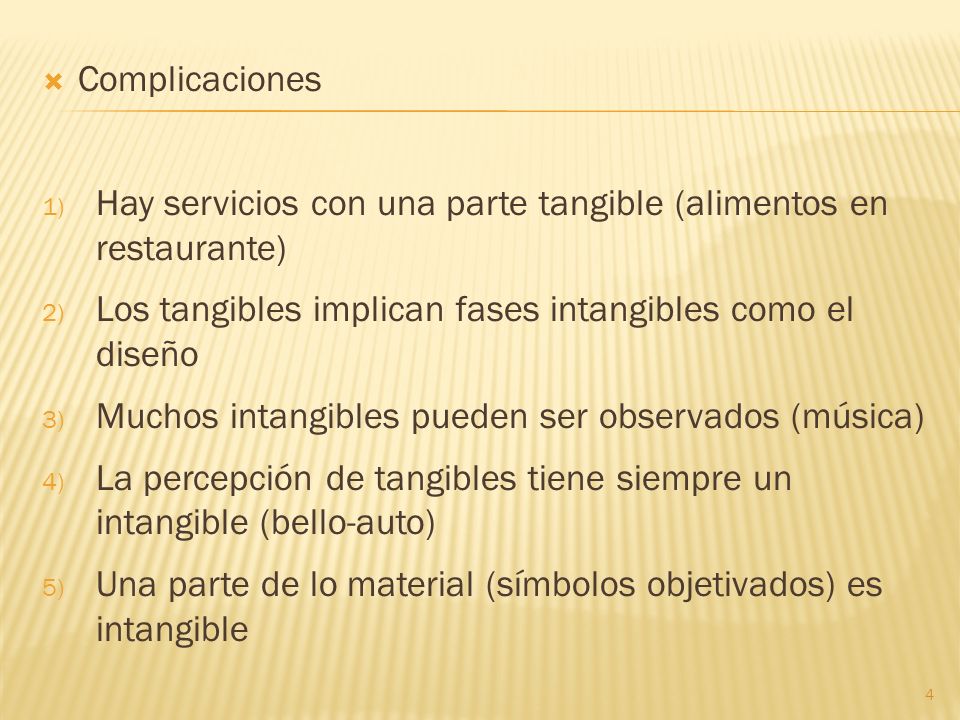 Complicaciones Hay servicios con una parte tangible (alimentos en restaurante) Los tangibles implican fases intangibles como el diseño.