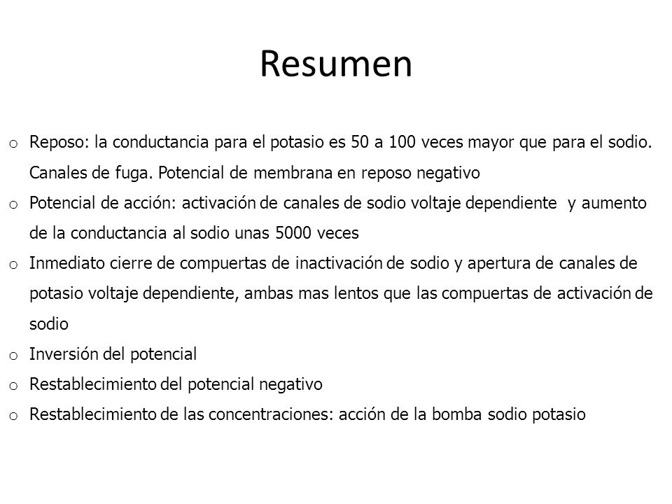 Resumen Reposo: la conductancia para el potasio es 50 a 100 veces mayor que para el sodio. Canales de fuga. Potencial de membrana en reposo negativo.