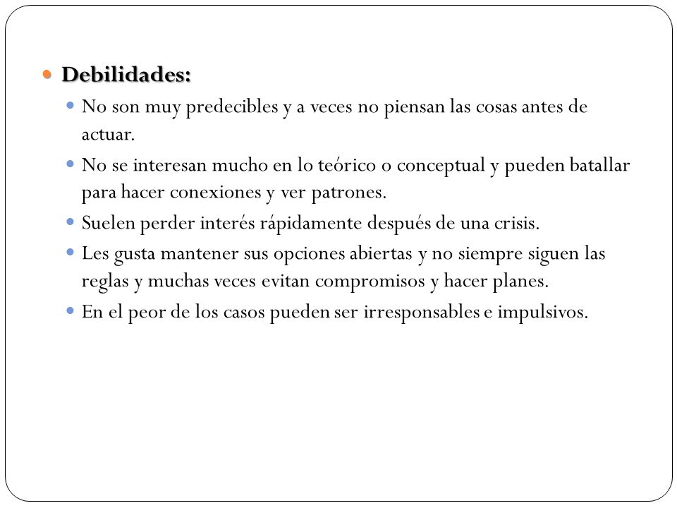 Debilidades: No son muy predecibles y a veces no piensan las cosas antes de actuar.