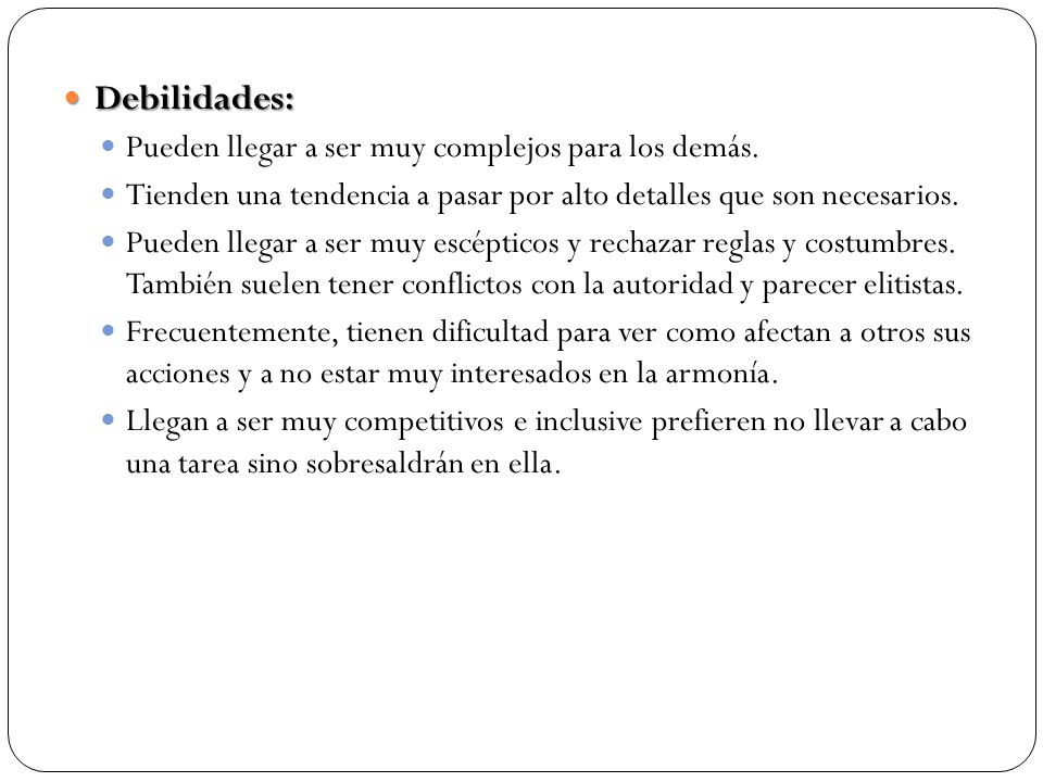 Debilidades: Pueden llegar a ser muy complejos para los demás.