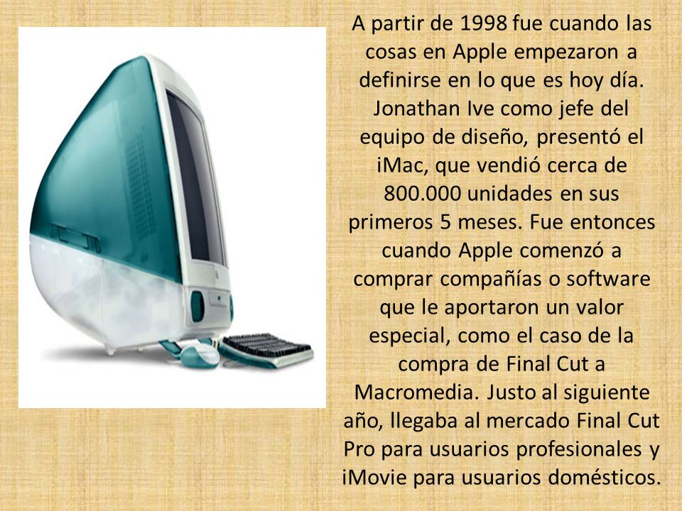 A partir de 1998 fue cuando las cosas en Apple empezaron a definirse en lo que es hoy día.