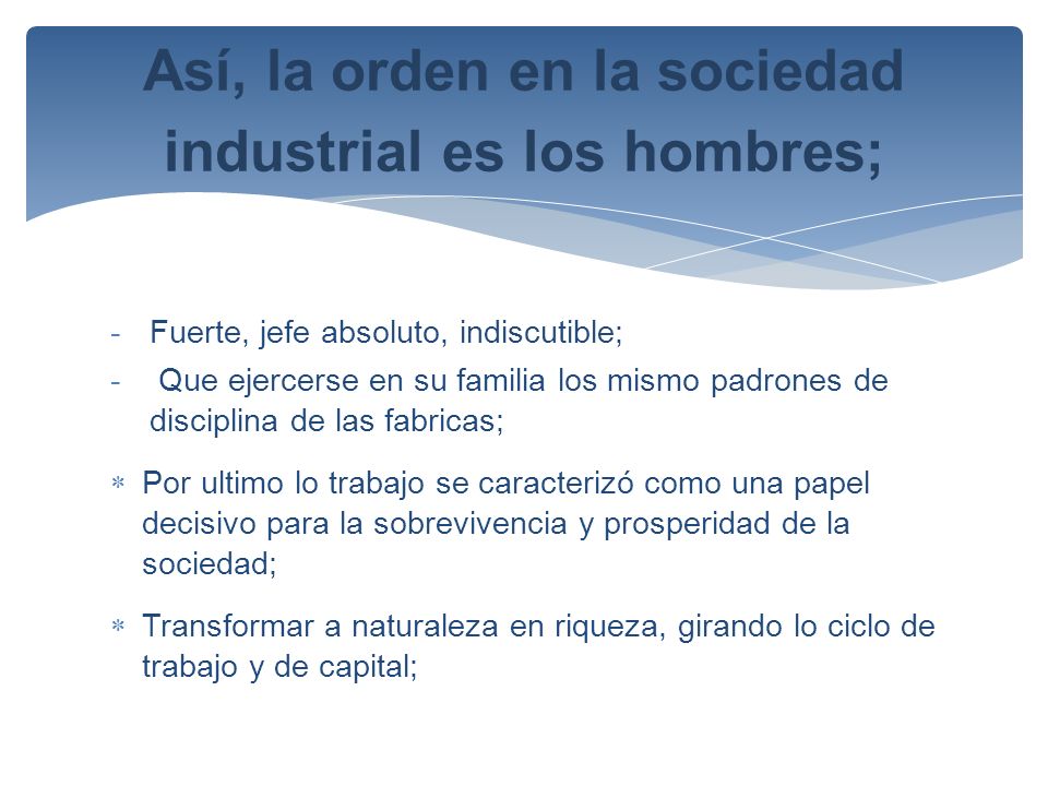 Así, la orden en la sociedad industrial es los hombres;