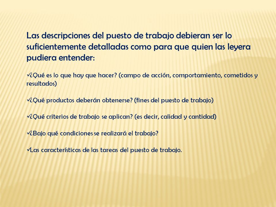 Las descripciones del puesto de trabajo debieran ser lo suficientemente detalladas como para que quien las leyera pudiera entender: