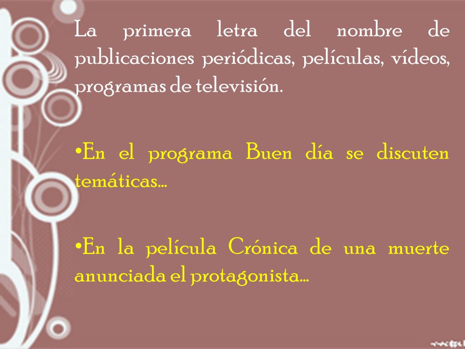 La primera letra del nombre de publicaciones periódicas, películas, vídeos, programas de televisión.