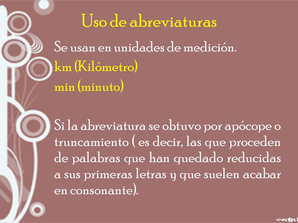 Uso de abreviaturas Se usan en unidades de medición. km (Kilómetro)