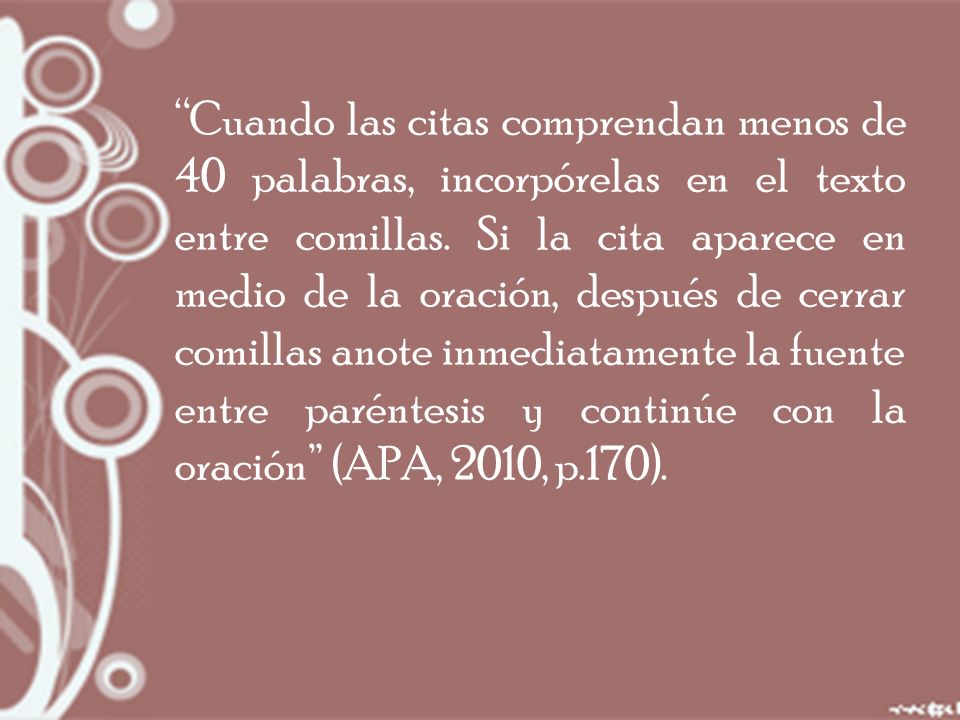 Cuando las citas comprendan menos de 40 palabras, incorpórelas en el texto entre comillas.