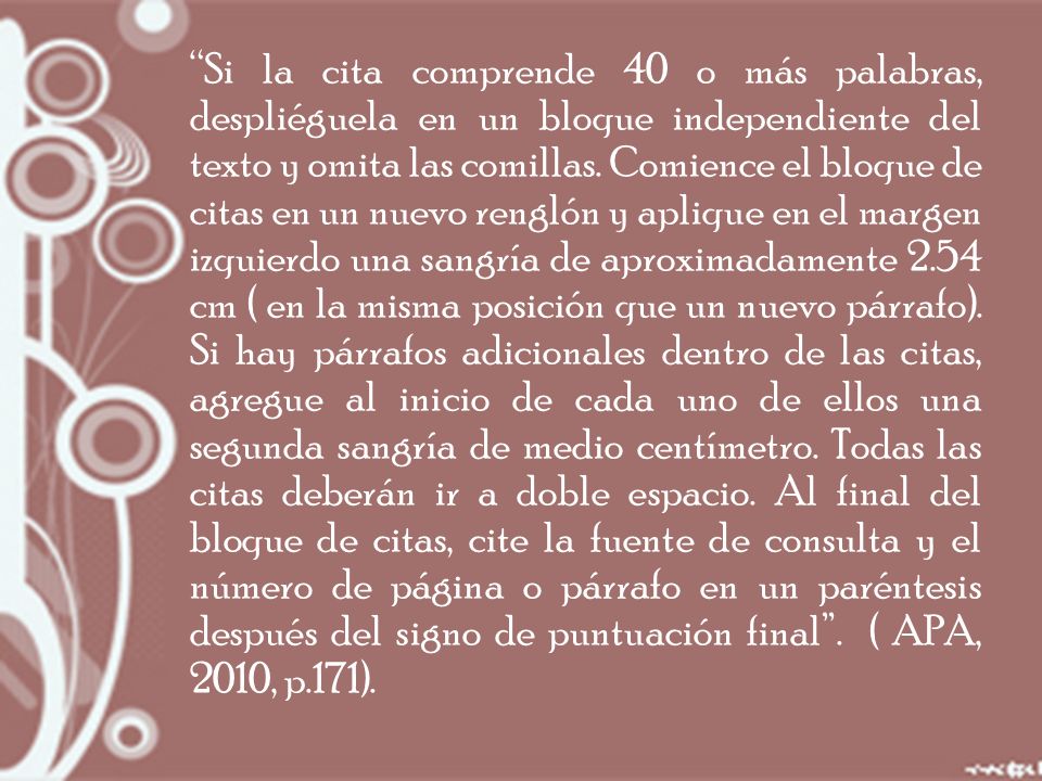 Si la cita comprende 40 o más palabras, despliéguela en un bloque independiente del texto y omita las comillas.