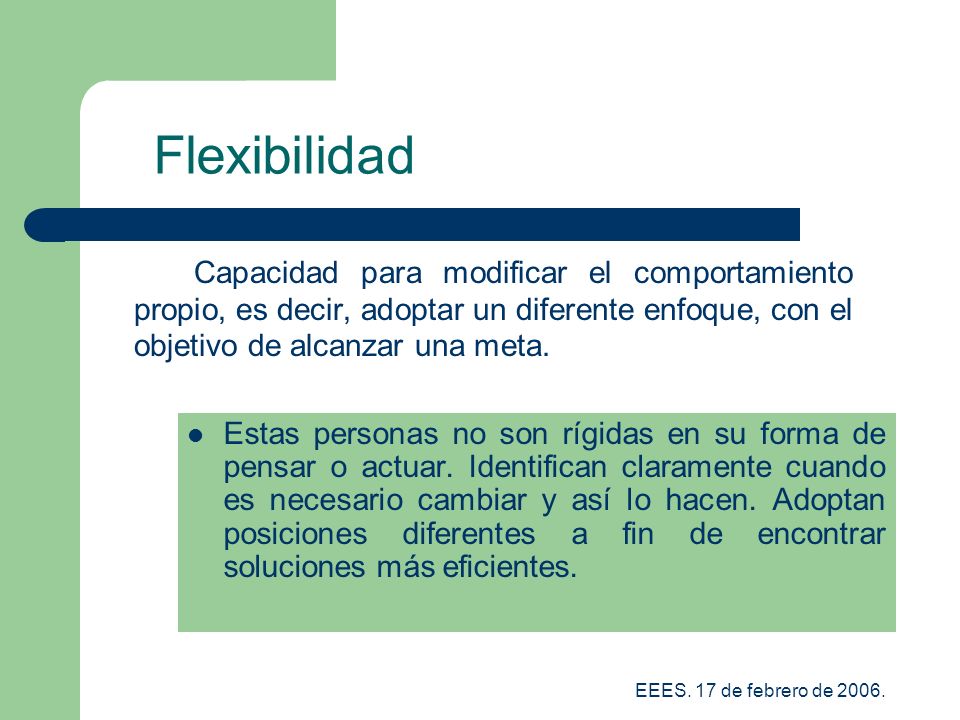 Flexibilidad Capacidad para modificar el comportamiento propio, es decir, adoptar un diferente enfoque, con el objetivo de alcanzar una meta.