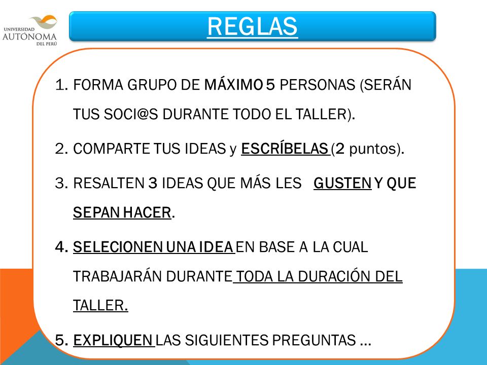 REGLAS FORMA GRUPO DE MÁXIMO 5 PERSONAS (SERÁN TUS DURANTE TODO EL TALLER). COMPARTE TUS IDEAS y ESCRÍBELAS (2 puntos).
