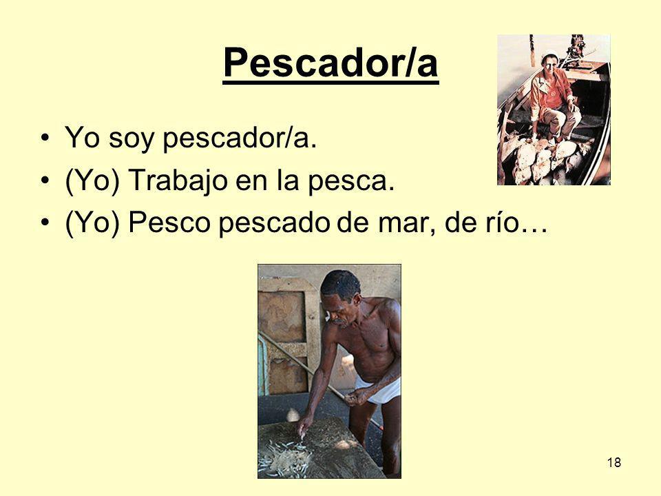 Pescador/a Yo soy pescador/a. (Yo) Trabajo en la pesca.