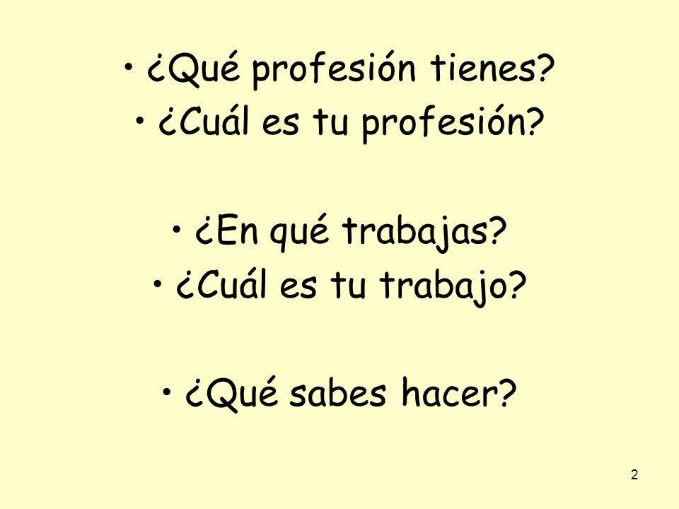 ¿Qué profesión tienes. ¿Cuál es tu profesión. ¿En qué trabajas.