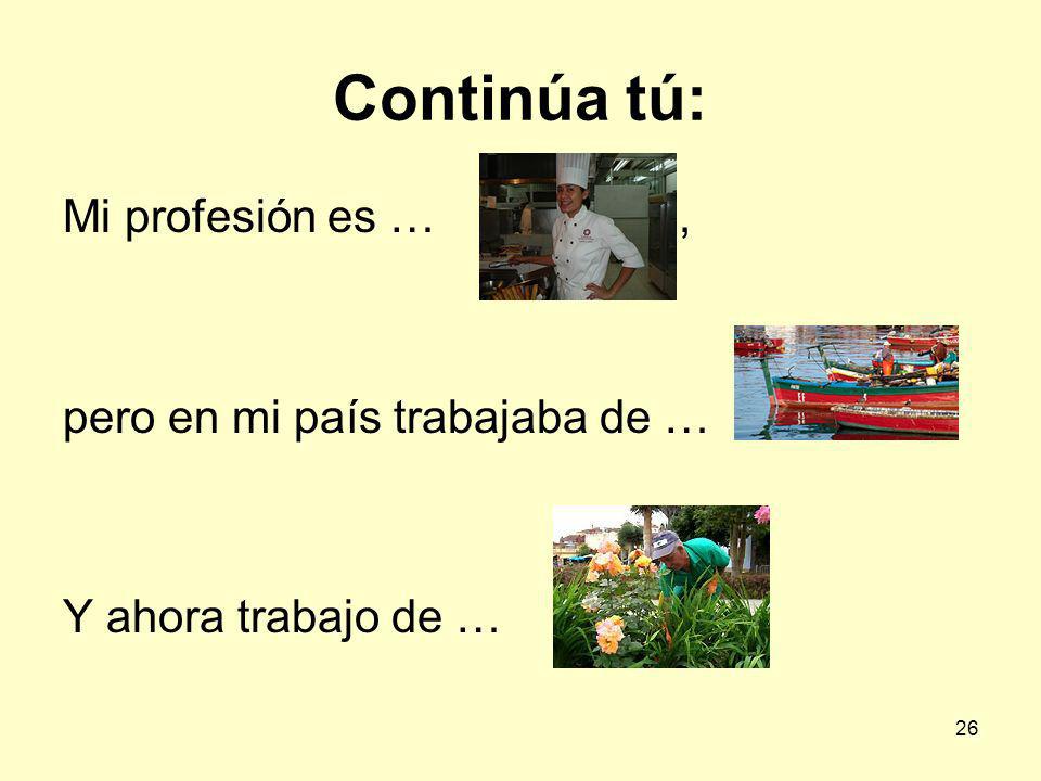 Continúa tú: Mi profesión es … , pero en mi país trabajaba de …