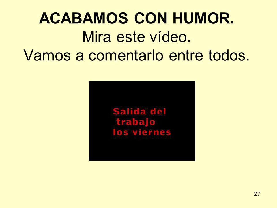 ACABAMOS CON HUMOR. Mira este vídeo. Vamos a comentarlo entre todos.