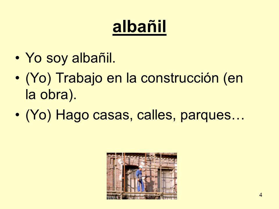 albañil Yo soy albañil. (Yo) Trabajo en la construcción (en la obra).