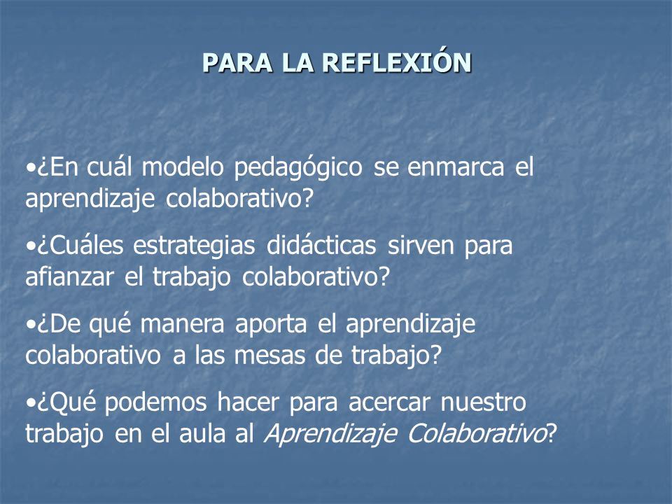 PARA LA REFLEXIÓN ¿En cuál modelo pedagógico se enmarca el aprendizaje colaborativo