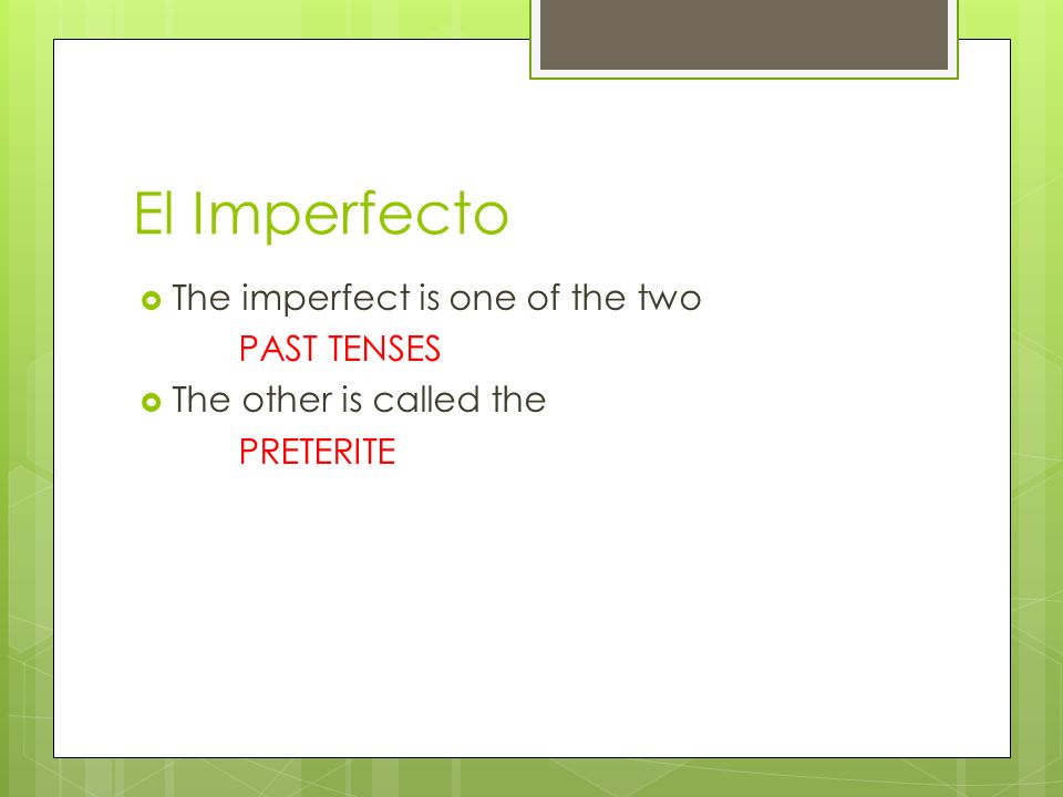 El Imperfecto The imperfect is one of the two PAST TENSES