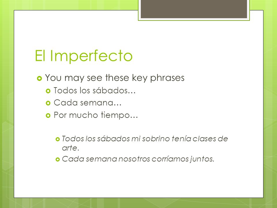 El Imperfecto You may see these key phrases Todos los sábados…