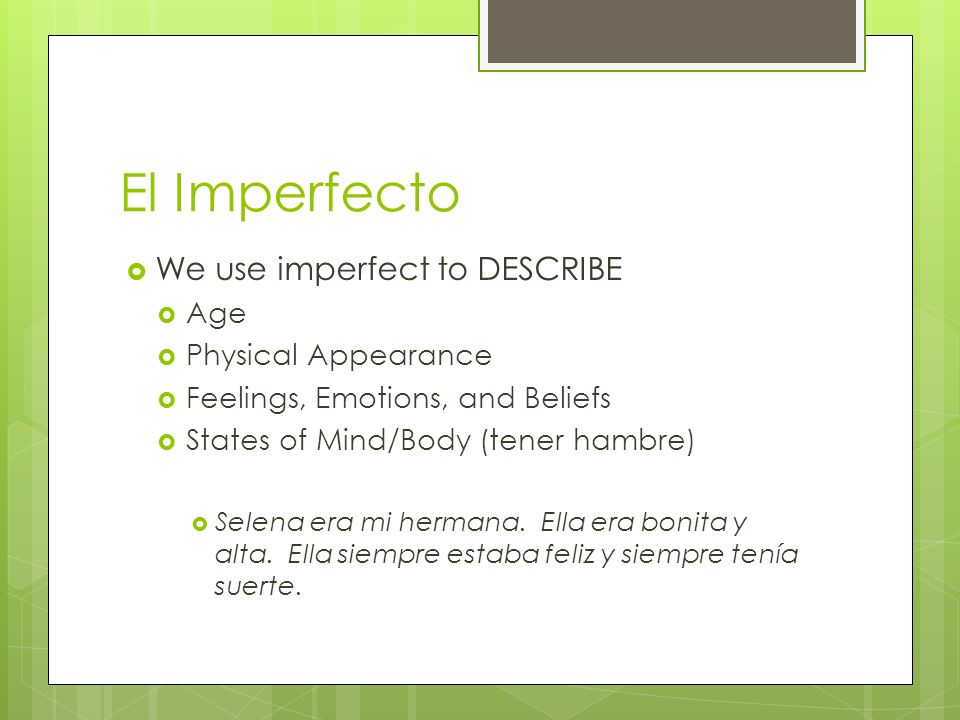 El Imperfecto We use imperfect to DESCRIBE Age Physical Appearance