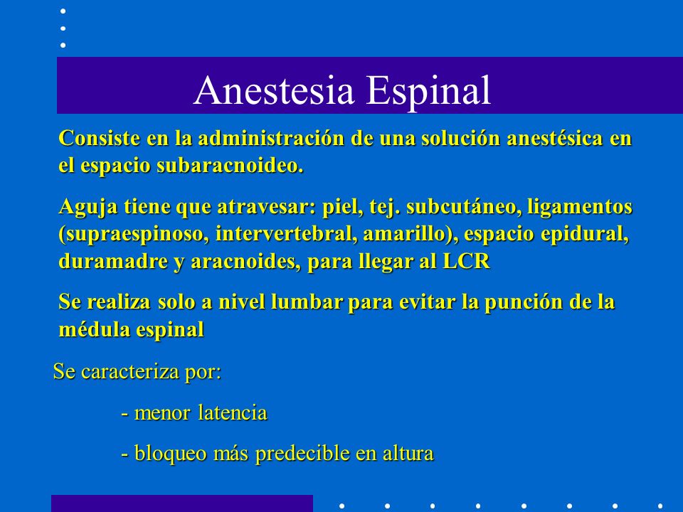 Anestesia Espinal Consiste en la administración de una solución anestésica en el espacio subaracnoideo.
