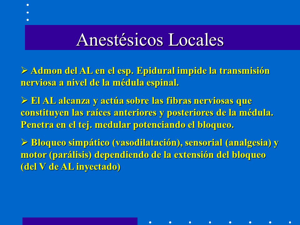 Anestésicos Locales  Admon del AL en el esp. Epidural impide la transmisión nerviosa a nivel de la médula espinal.