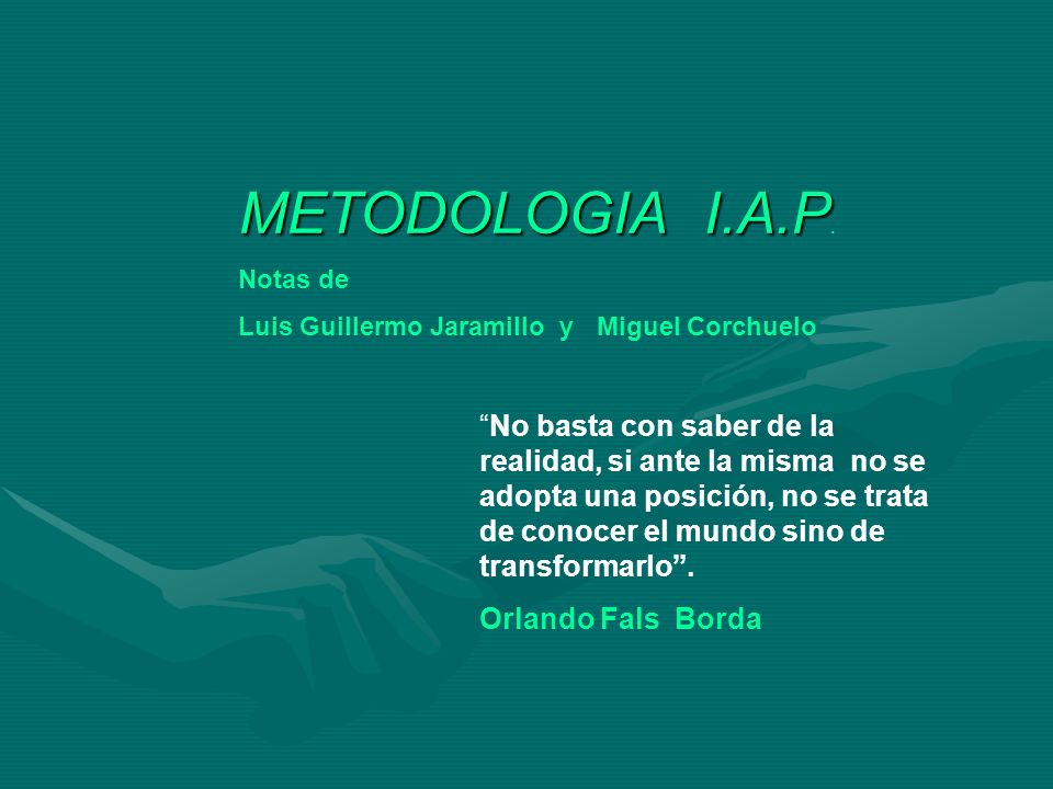 METODOLOGIA I.A.P. Notas de. Luis Guillermo Jaramillo y Miguel Corchuelo.