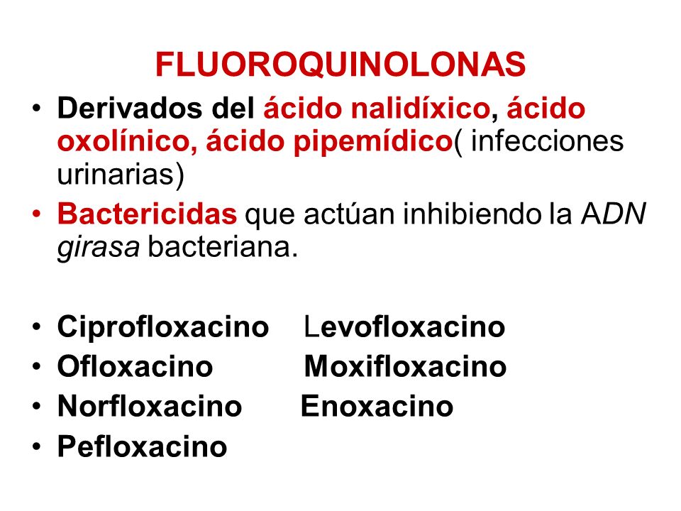 FLUOROQUINOLONAS Derivados del ácido nalidíxico, ácido oxolínico, ácido pipemídico( infecciones urinarias)