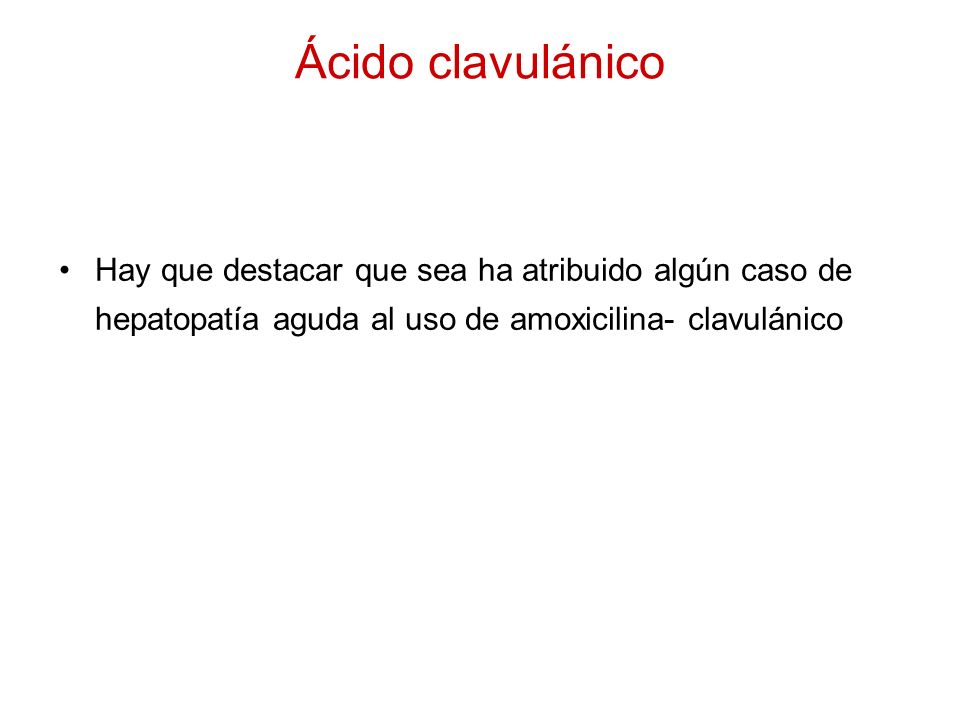 Ácido clavulánico Hay que destacar que sea ha atribuido algún caso de hepatopatía aguda al uso de amoxicilina- clavulánico.