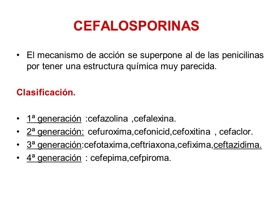 CEFALOSPORINAS El mecanismo de acción se superpone al de las penicilinas por tener una estructura química muy parecida.