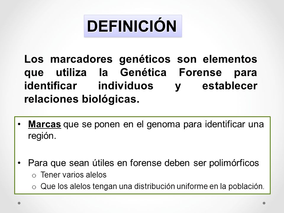 DEFINICIÓN Los marcadores genéticos son elementos que utiliza la Genética Forense para identificar individuos y establecer relaciones biológicas.