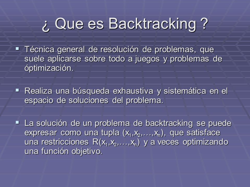 ¿ Que es Backtracking Técnica general de resolución de problemas, que suele aplicarse sobre todo a juegos y problemas de óptimización.