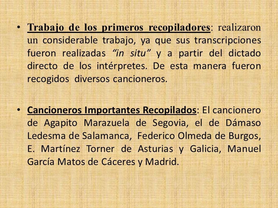 Trabajo de los primeros recopiladores: realizaron un considerable trabajo, ya que sus transcripciones fueron realizadas in situ y a partir del dictado directo de los intérpretes. De esta manera fueron recogidos diversos cancioneros.