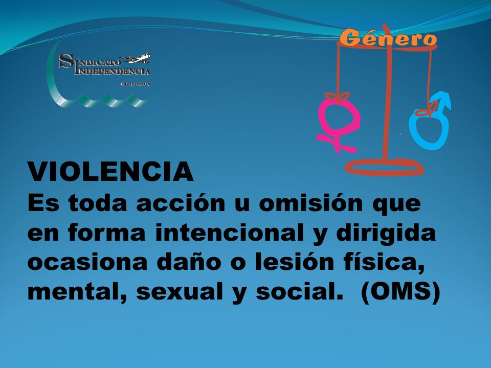 VIOLENCIA Es toda acción u omisión que en forma intencional y dirigida ocasiona daño o lesión física, mental, sexual y social.