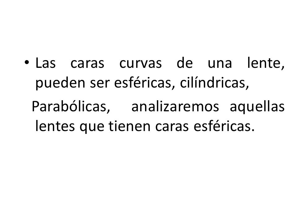 Las caras curvas de una lente, pueden ser esféricas, cilíndricas,