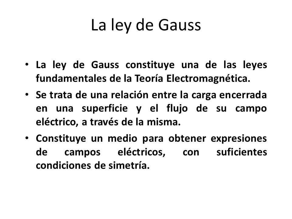 La ley de Gauss La ley de Gauss constituye una de las leyes fundamentales de la Teoría Electromagnética.