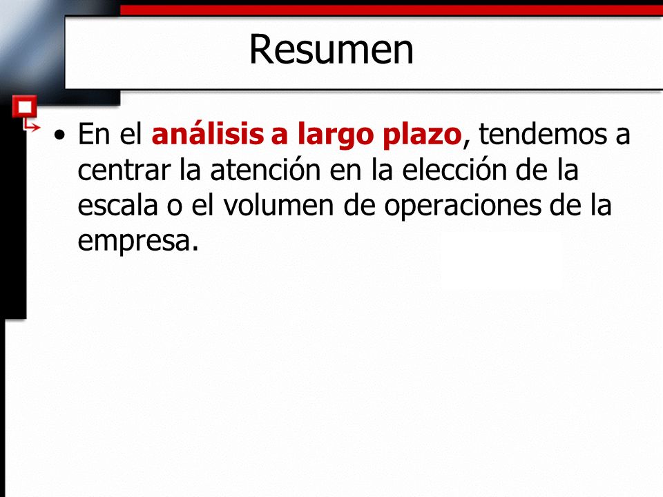 Resumen En el análisis a largo plazo, tendemos a centrar la atención en la elección de la escala o el volumen de operaciones de la empresa.