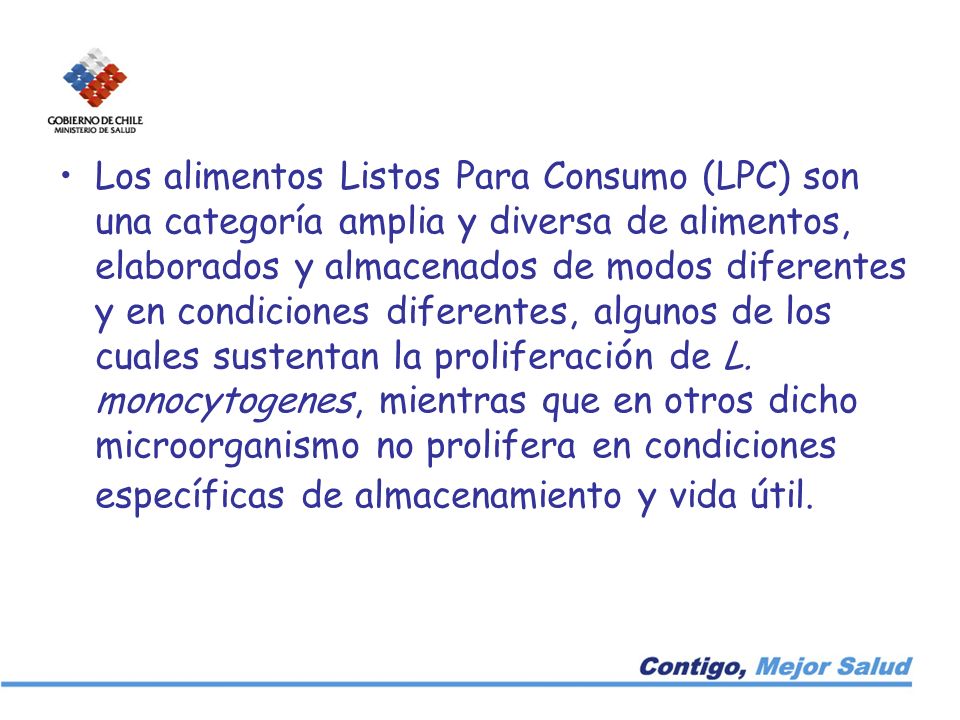 Los alimentos Listos Para Consumo (LPC) son una categoría amplia y diversa de alimentos, elaborados y almacenados de modos diferentes y en condiciones diferentes, algunos de los cuales sustentan la proliferación de L.