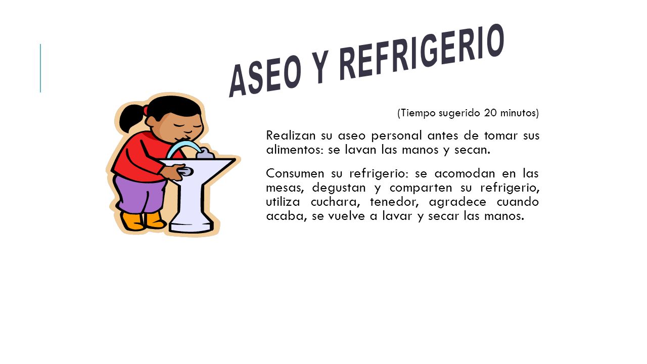 ASEO Y REFRIGERIO (Tiempo sugerido 20 minutos) Realizan su aseo personal antes de tomar sus alimentos: se lavan las manos y secan.